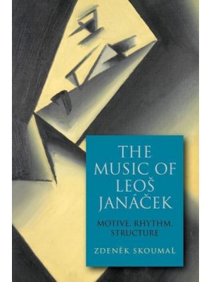 The Music of Leos Janácek Motive, Rhythm, Structure - Eastman Studies in Music