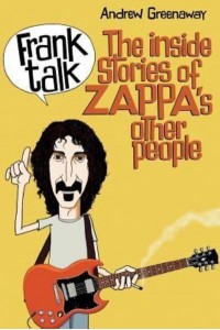 Frank Talk The Inside Story of Zappa's Other People