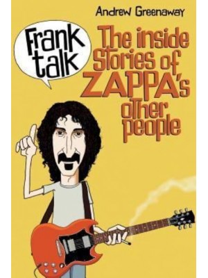 Frank Talk The Inside Story of Zappa's Other People