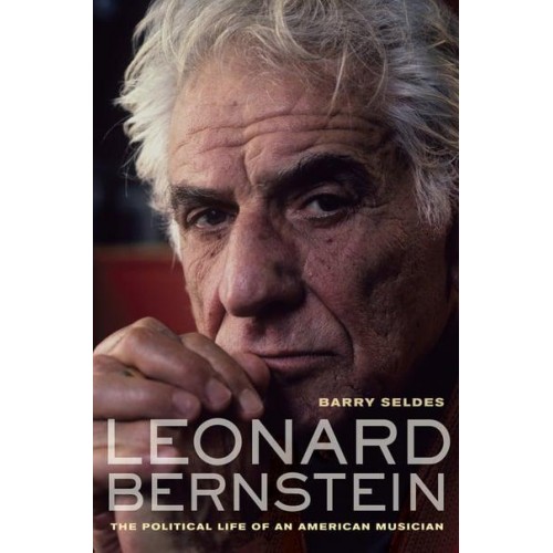 Leonard Bernstein The Political Life of an American Musician