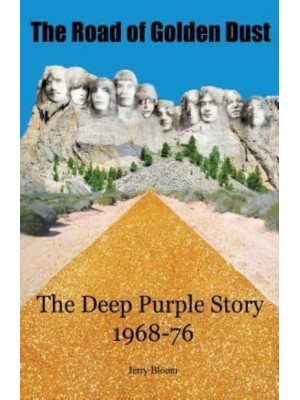 The Road of Golden Dust The Deep Purple Story, 1968-76