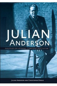 Julian Anderson Dialogues on Culture, Composing and Listening