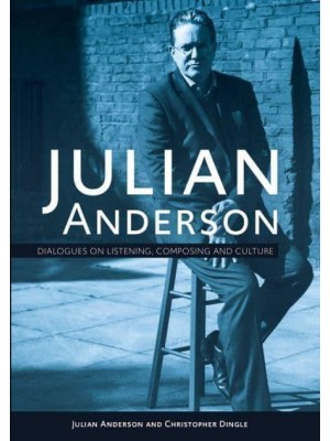 Julian Anderson Dialogues on Culture, Composing and Listening