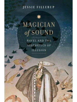 Magician of Sound Ravel and the Aesthetics of Illusion - California Studies in 20Th-Century Music