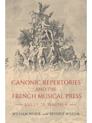 Canonic Repertories and the French Musical Press Lully to Wagner - Eastman Studies in Music