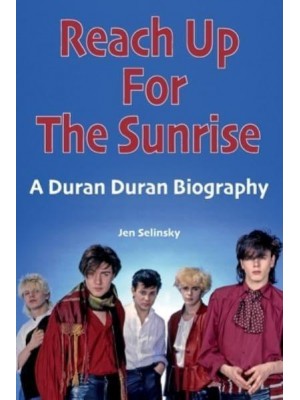 Reach Up For The Sunrise A Duran Duran Biography