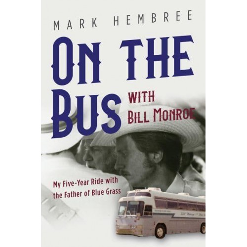 On the Bus With Bill Monroe My Five-Year Ride With the Father of Blue Grass - Music in American Life