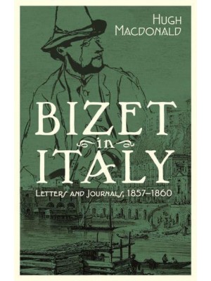 Bizet in Italy Letters and Journals, 1857-1860