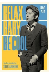 Relax Baby Be Cool The Artistry and Audacity of Serge Gainsbourg