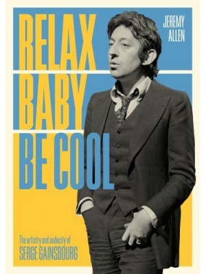 Relax Baby Be Cool The Artistry and Audacity of Serge Gainsbourg