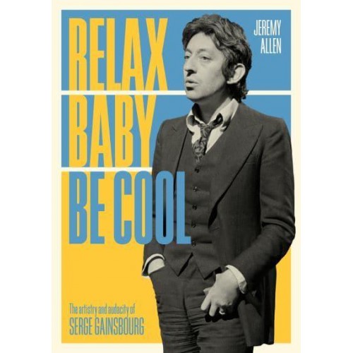 Relax Baby Be Cool The Artistry and Audacity of Serge Gainsbourg