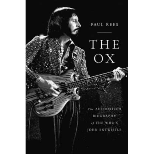 The Ox The Authorized Biography of The Who's John Entwistle