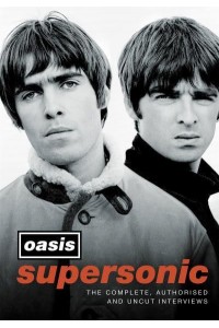 Oasis - Supersonic The Complete, Authorised and Uncut Interviews