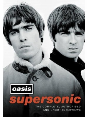 Oasis - Supersonic The Complete, Authorised and Uncut Interviews
