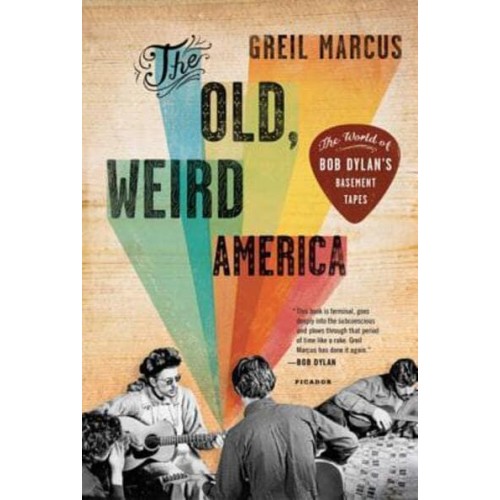 The Old, Weird America The World of Bob Dylan's Basement Tapes