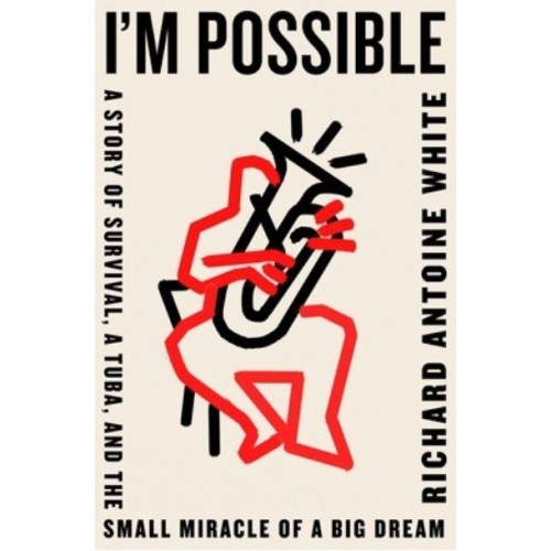 I'm Possible A Story of Survival, a Tuba, and the Small Miracle of a Big Dream