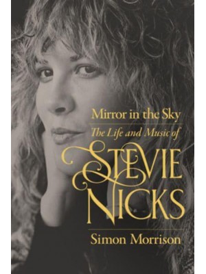 Mirror in the Sky The Life and Music of Stevie Nicks