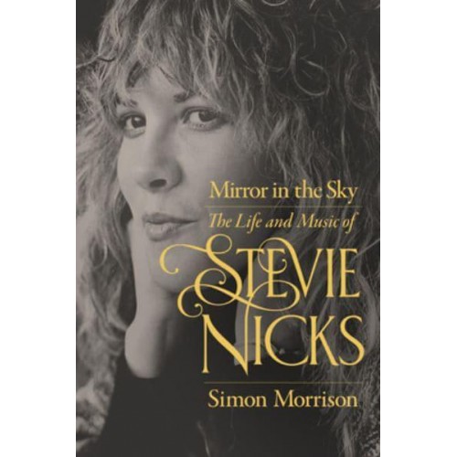 Mirror in the Sky The Life and Music of Stevie Nicks