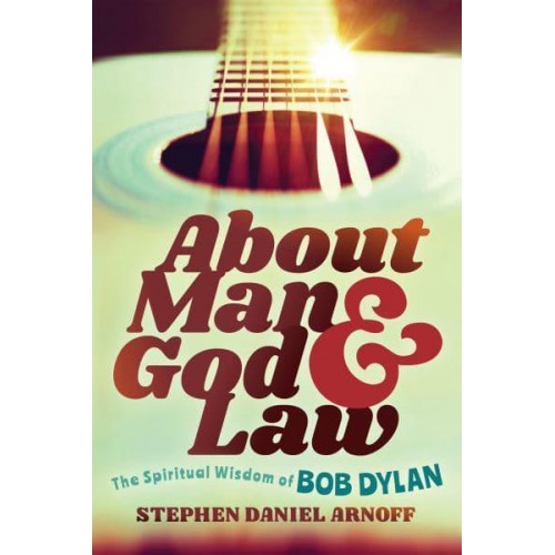 About Man and God and Law The Spiritual Wisdom of Bob Dylan