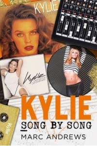 Kylie Song by Song The Stories Behind Every Song by Kylie Minogue, the Princess of Pop