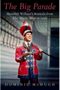 The Big Parade Meredith Willson's Musicals from The Music Man to 1491 - Broadway Legacies