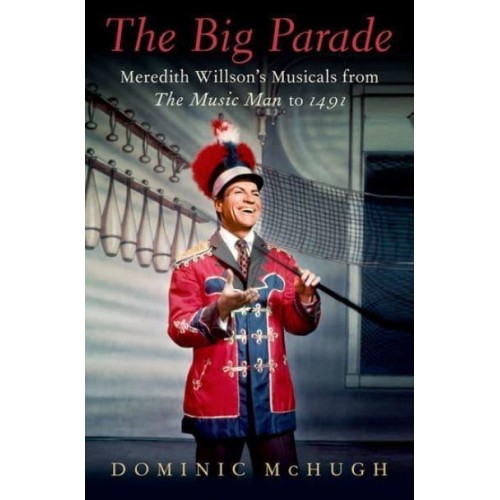 The Big Parade Meredith Willson's Musicals from The Music Man to 1491 - Broadway Legacies