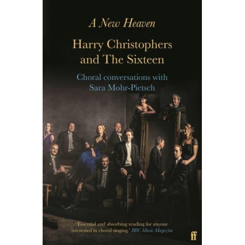 A New Heaven Harry Christophers and The Sixteen : Choral Conversations With Sara Mohr-Pietsch