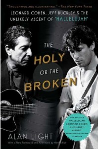 The Holy or the Broken Leonard Cohen, Jeff Buckley, and the Unlikely Ascent of 'Hallelujah'