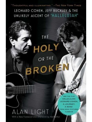 The Holy or the Broken Leonard Cohen, Jeff Buckley, and the Unlikely Ascent of 'Hallelujah'