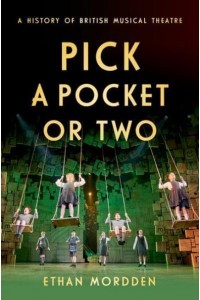 Pick a Pocket or Two A History of British Musical Theatre