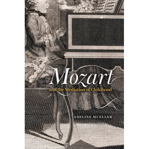 Mozart and the Mediation of Childhood - New Material Histories of Music