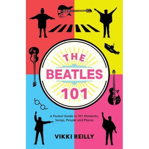 The Beatles 101 A Pocket Guide in 101 Moments, Songs, People and Places