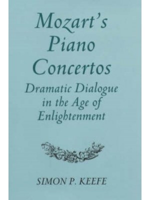 Mozart's Piano Concertos Dramatic Dialogue in the Age of Enlightenment