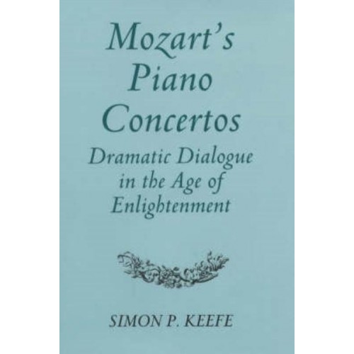 Mozart's Piano Concertos Dramatic Dialogue in the Age of Enlightenment