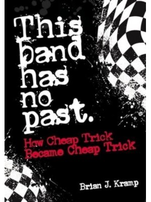 This Band Has No Past How Cheap Trick Became Cheap Trick