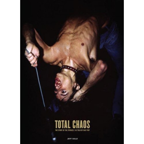 Total Chaos The Story of The Stooges as Told by Iggy Pop
