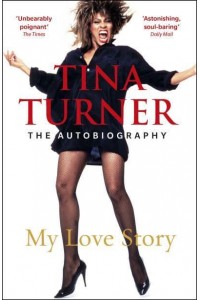 Tina Turner My Love Story : The Autobiography