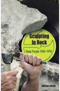 Sculpting In Rock Deep Purple 1968-70