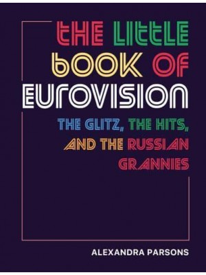 The Little Book of Eurovision The Glitz, the Hits, and the Russian Grannies
