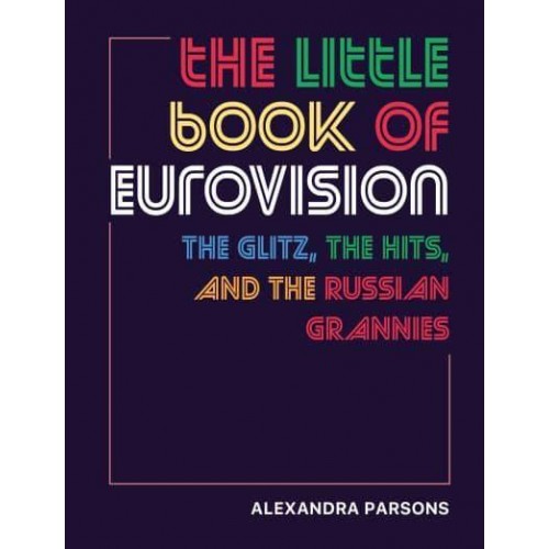 The Little Book of Eurovision The Glitz, the Hits, and the Russian Grannies