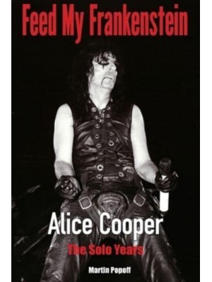 Feed My Frankenstein Alice Cooper, the Solo Years