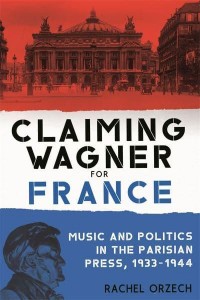 Claiming Wagner for France Music and Politics in the Parisian Press, 1933-1944 - Eastman Studies in Music