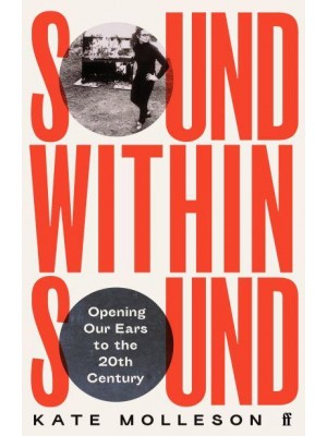Sound Within Sound Opening Our Ears to the Twentieth Century