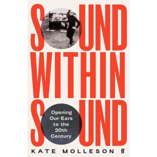 Sound Within Sound Opening Our Ears to the Twentieth Century