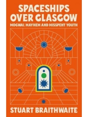 Spaceships Over Glasgow Mogwai and Misspent Youth