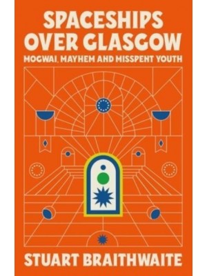 Spaceships Over Glasgow Mogwai and Misspent Youth