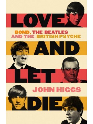 Love and Let Die Bond, the Beatles and the British Psyche