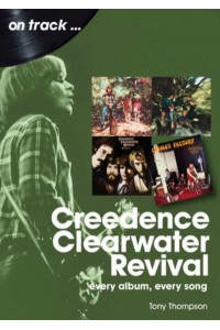 Creedence Clearwater Revival On Track Every Album, Every Song