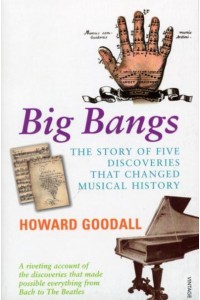 Big Bangs The Story of Five Discoveries That Changed Musical History