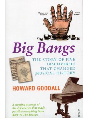 Big Bangs The Story of Five Discoveries That Changed Musical History